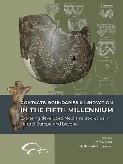 Cover for Contacts, Boundaries and Innovation in the Fifth Millennium: Exploring Developed Neolithic Societies in Central Europe and Beyond (Hardcover Book) (2019)