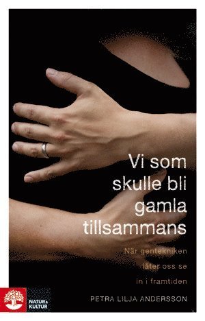 Lilja Andersson Petra · Vi som skulle bli gamla tillsammans : när gentekniken låter oss se in i framtiden (Indbundet Bog) (2011)