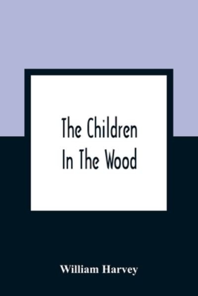 Cover for William Harvey · The Children In The Wood; With Engravings By Thompson, Nesbit, S. Williams, Jackson, And Branston And Wright (Pocketbok) (2021)