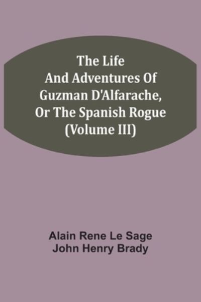 Cover for Alain Rene Le Sage · The Life And Adventures Of Guzman D'Alfarache, Or The Spanish Rogue (Volume III) (Paperback Book) (2021)