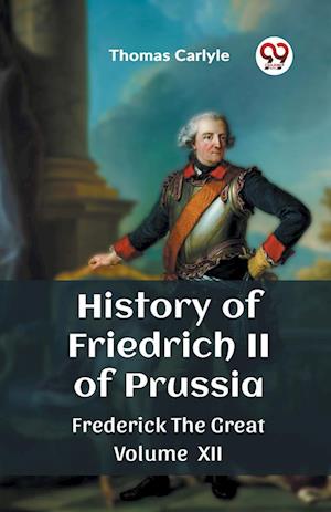 History of Friedrich II of PrussiaFrederick The Great Volume XII (Edition2023) - Thomas Carlyle - Bøger - Unknown - 9789362760159 - 18. marts 2024