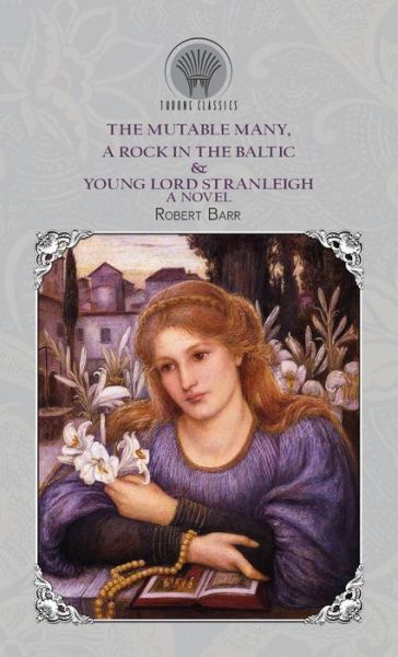 The Mutable Many, A Rock In The Baltic & Young Lord Stranleigh - Robert Barr - Książki - Throne Classics - 9789390208159 - 28 lipca 2020