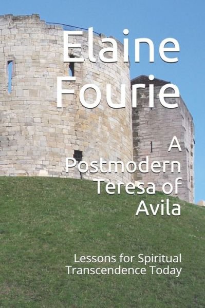 Cover for Fourie, Elaine Margaret, PhD · A Postmodern Teresa of Avila: Lessons for Spiritual Transcendence Today (Paperback Bog) (2021)