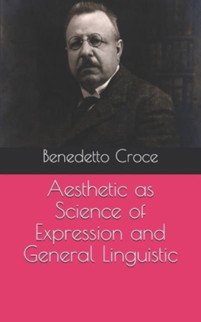 Cover for Benedetto Croce · Aesthetic as Science of Expression and General Linguistic (Pocketbok) (2020)