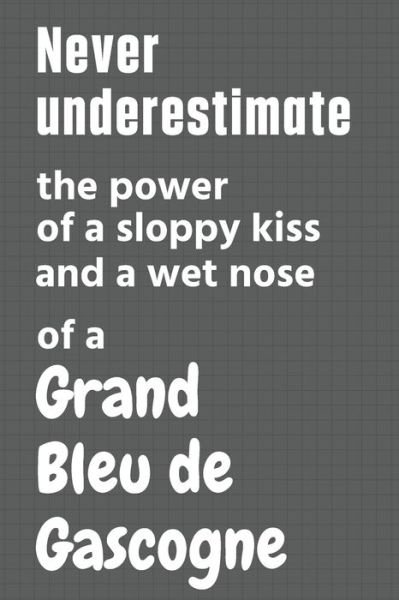 Cover for Wowpooch Press · Never underestimate the power of a sloppy kiss and a wet nose of a Grand Bleu de Gascogne (Pocketbok) (2020)
