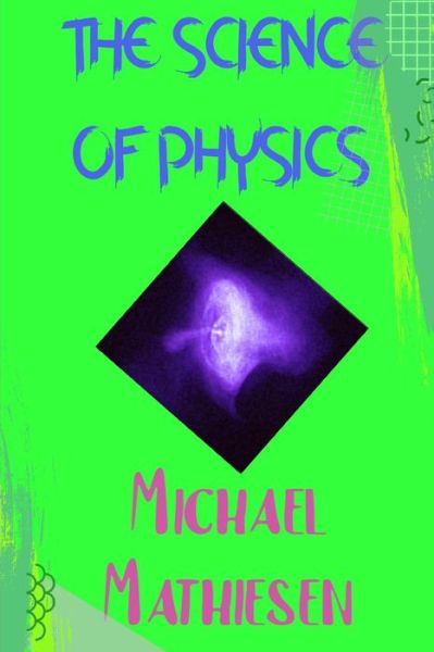 Cover for Michael Mathiesen · The Science Of Physics: Proof That God Exists - Beyond the Green New Deal and Survival of the Human Race - Book Series. (Paperback Book) (2020)