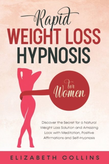 Cover for Elizabeth Collins · Rapid Weight Loss Hypnosis for Women: Discover the Secret for a Natural Weight Loss Solution and Amazing Look with Meditation, Positive Affirmations and Self-Hypnosis - Rapid Weight Loss Hypnosis (Paperback Book) (2020)