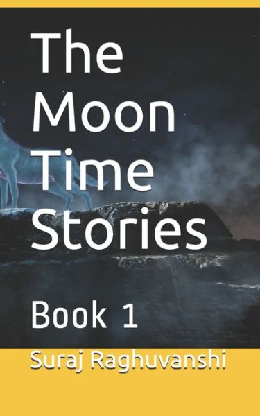 The Moon Time Stories - Suraj Raghuvanshi - Książki - Independently Published - 9798673992159 - 10 sierpnia 2020