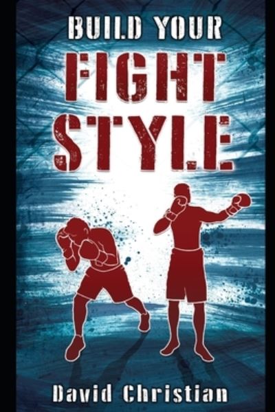 Cover for David Christian · Build Your Fight Style: Boxing, MMA, Muay Thai, Kickboxing &amp; Martial Arts - Win Fights (Paperback Book) (2023)