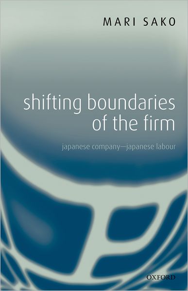 Cover for Sako, Mari (, Professor of International Business, Said Business School, University of Oxford) · Shifting Boundaries of the Firm: Japanese Company - Japanese Labour (Hardcover Book) (2006)