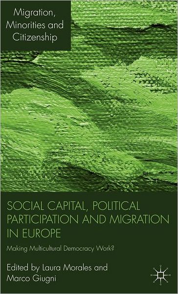 Social Capital, Political Participation and Migration in Europe: Making Multicultural Democracy Work? - Migration, Minorities and Citizenship - Laura Morales - Książki - Palgrave Macmillan - 9780230244160 - 8 marca 2011