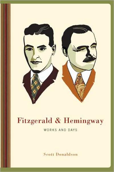 Cover for Scott Donaldson · Fitzgerald and Hemingway: Works and Days (Hardcover Book) (2009)