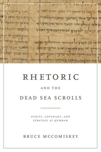 Cover for McComiskey, Bruce (Virginia Tech) · Rhetoric and the Dead Sea Scrolls: Purity, Covenant, and Strategy at Qumran (Paperback Book) (2023)