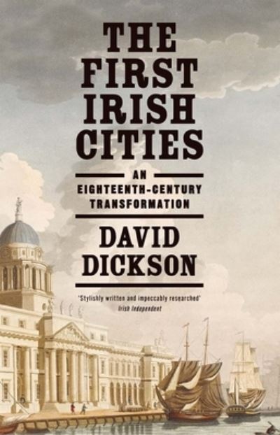 Cover for David Dickson · The First Irish Cities: An Eighteenth-Century Transformation (Taschenbuch) (2022)