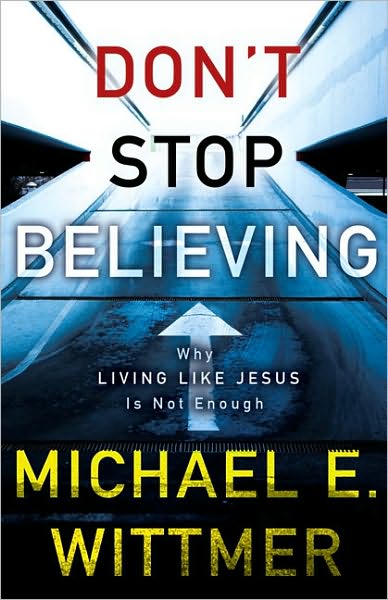 Cover for Michael E. Wittmer · Don't Stop Believing: Why Living Like Jesus Is Not Enough (Paperback Book) (2008)