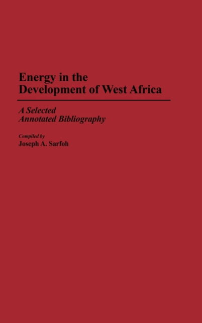 Cover for Joseph A. Sarfoh · Energy in the Development of West Africa: A Selected Annotated Bibliography - African Special Bibliographic Series (Hardcover Book) [Annotated edition] (1992)