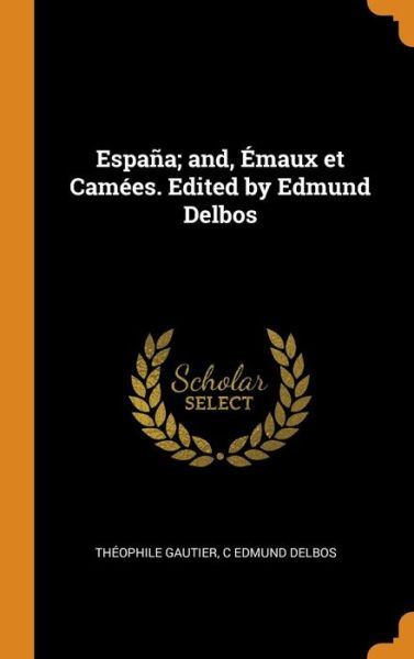 Cover for Theophile Gautier · Espana; And, Emaux Et Camees. Edited by Edmund Delbos (Hardcover Book) (2018)