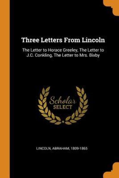 Cover for Abraham Lincoln · Three Letters from Lincoln: The Letter to Horace Greeley, the Letter to J.C. Conkling, the Letter to Mrs. Bixby (Paperback Book) (2018)