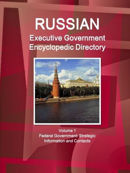 Cover for Ibpus.com · Russian Executive Government Encyclopedic Directory Volume 1 Federal Government: Strategic Information and Contacts (Paperback Bog) (2019)