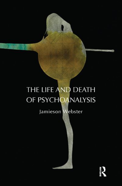 Cover for Jamieson Webster · The Life and Death of Psychoanalysis (Hardcover Book) (2019)