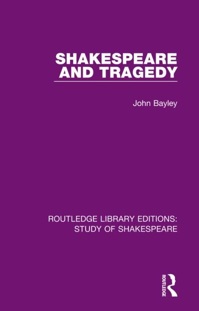 Cover for John Bayley · Shakespeare and Tragedy - Routledge Library Editions: Study of Shakespeare (Gebundenes Buch) (2021)