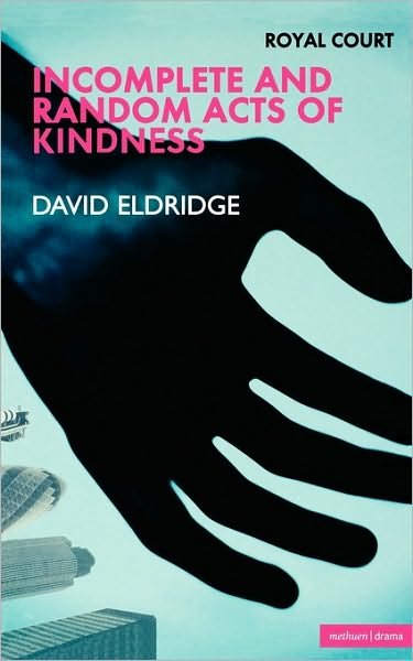Incomplete and Random Acts of Kindness - Modern Plays - David Eldridge - Libros - Bloomsbury Publishing PLC - 9780413775160 - 5 de mayo de 2005