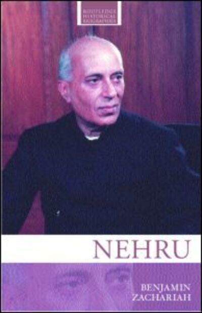 Cover for Zachariah, Benjamin (Sheffield University, UK) · Nehru - Routledge Historical Biographies (Hardcover Book) (2004)