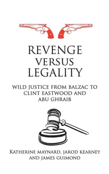 Cover for Maynard, Katherine (Rider University, USA) · Revenge versus Legality: Wild Justice from Balzac to Clint Eastwood and Abu Ghraib - Birkbeck Law Press (Hardcover Book) (2010)