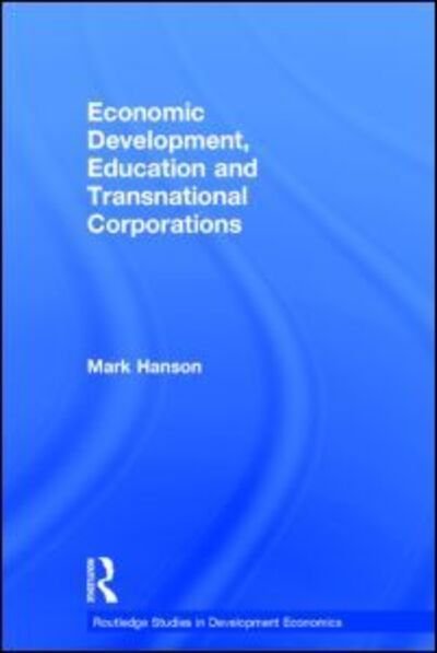 Cover for Mark Hanson · Economic Development, Education and Transnational Corporations - Routledge Studies in Development Economics (Hardcover Book) (2007)