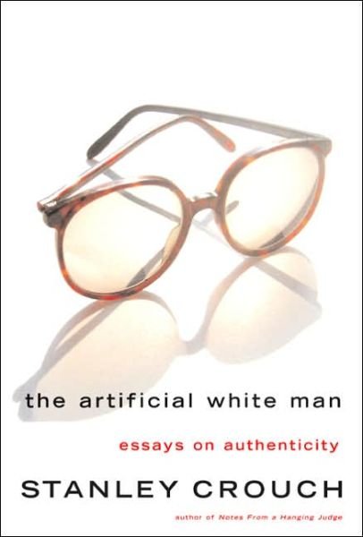 The Artificial White Man: Essays on Authenticity - Stanley Crouch - Books - Basic Books - 9780465015160 - November 8, 2005