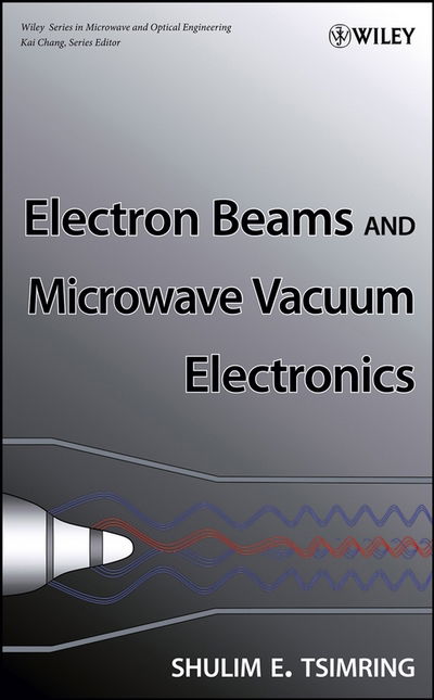 Electron Beams and Microwave Vacuum Electronics - Wiley Series in Microwave and Optical Engineering - Shulim E. Tsimring - Bøger - John Wiley & Sons Inc - 9780470048160 - 31. oktober 2006