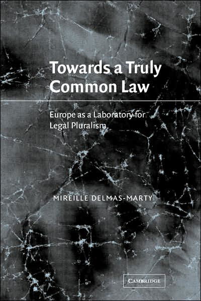 Towards a Truly Common Law: Europe as a Laboratory for Legal Pluralism - Delmas-Marty, Mireille (Universite de Paris I) - Books - Cambridge University Press - 9780521036160 - May 31, 2007