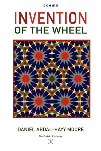 Invention of the Wheel / Poems - Daniel Abdal-hayy Moore - Kirjat - The Ecstatic Exchange - 9780578061160 - torstai 29. heinäkuuta 2010