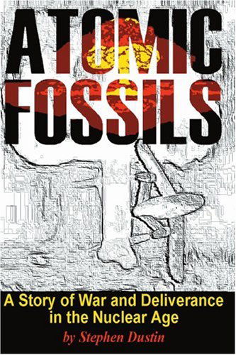 Cover for Stephen Dustin · Atomic Fossils: a Story of War and Deliverance in the Nuclear Age (Paperback Book) (2000)