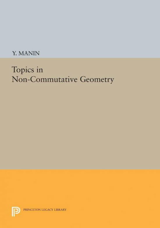 Cover for Yuri I. Manin · Topics in Non-Commutative Geometry - Porter Lectures (Paperback Book) (2014)