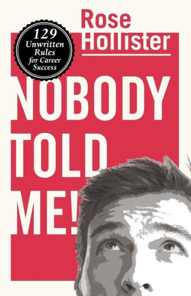 Cover for Rose Hollister · Nobody Told Me 129 Unwritten Rules for Career Success (Paperback Book) (2018)