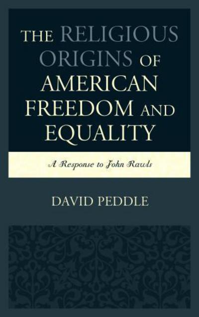 Cover for David Peddle · The Religious Origins of American Freedom and Equality: a Response to John Rawls (Hardcover Book) (2014)