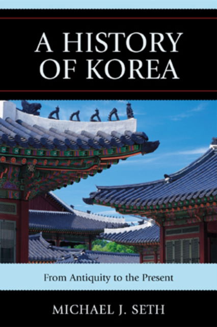 A History of Korea: From Antiquity to the Present - Michael J. Seth - Books - Rowman & Littlefield - 9780742567160 - November 16, 2010