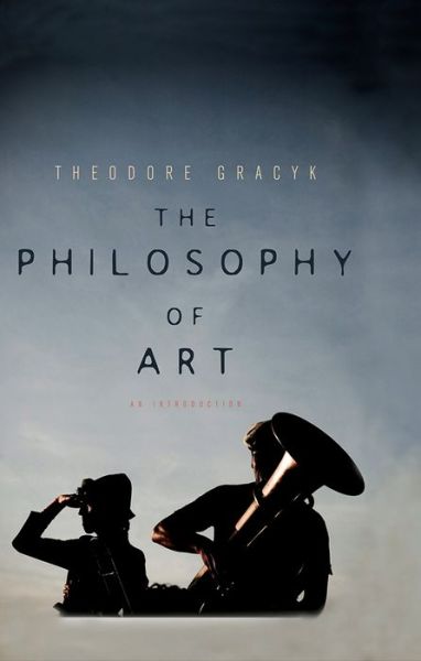 Cover for Theodore Gracyk · The Philosophy of Art: An Introduction (Paperback Book) (2011)