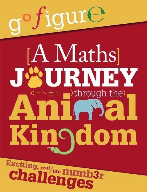 Go Figure: A Maths Journey through the Animal Kingdom - Go Figure - Anne Rooney - Książki - Hachette Children's Group - 9780750289160 - 28 maja 2015