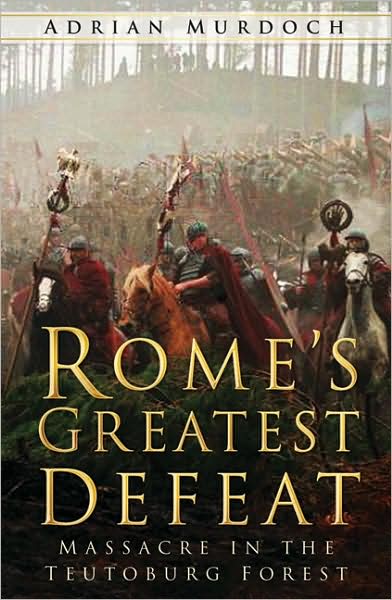 Cover for Adrian Murdoch · Rome's Greatest Defeat: Massacre in the Teutoburg Forest (Paperback Book) [Annotated edition] (2008)