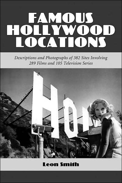 Famous Hollywood Locations: Descriptions and Photographs of 382 Sites Involving 289 Films and 105 Television Series - Leon Smith - Livros - McFarland & Co Inc - 9780786411160 - 30 de maio de 2001