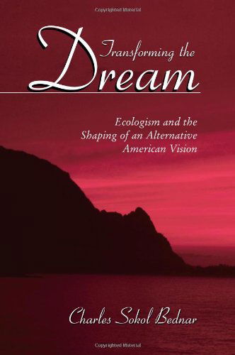 Cover for Charles Sokol Bednar · Transforming the Dream: Ecologism and the Shaping of an Alternative American Vision (Paperback Book) [First edition] (2003)