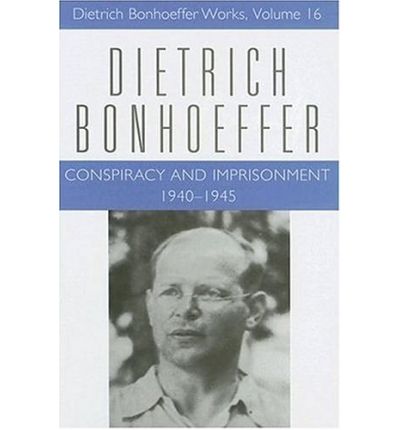 Cover for Dietrich Bonhoeffer · Conspiracy and Imprisonment 1940-1945: Dietrich Bonhoeffer Works, Volume 16 - Dietrich Bonhoeffer Works (Hardcover Book) (2006)