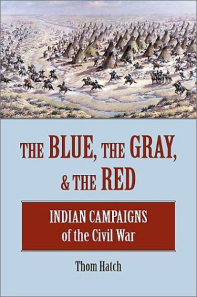 Cover for Thom Hatch · The Blue, the Gray and the Red: Indian Campaigns of the Civil War (Hardcover Book) (2003)