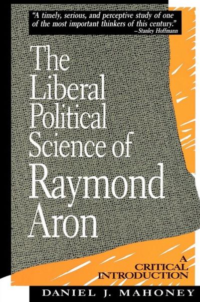 Cover for Daniel J. Mahoney · The Liberal Political Science of Raymond Aron: A Critical Introduction (Paperback Book) (1991)