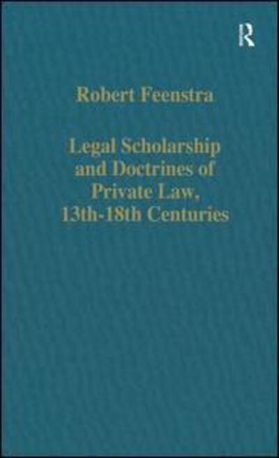 Cover for Robert Feenstra · Legal Scholarship and Doctrines of Private Law, 13th-18th centuries - Variorum Collected Studies (Hardcover Book) [New edition] (1996)