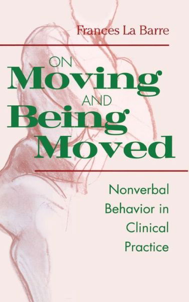 Cover for La Barre, Frances (in private practice, New York, USA) · On Moving and Being Moved: Nonverbal Behavior in Clinical Practice (Inbunden Bok) [size M] (2001)