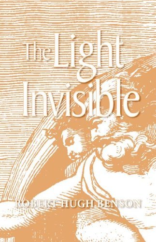 The Light Invisible - Robert Hugh Benson - Libros - Once and Future Books - 9780972982160 - 5 de mayo de 2005