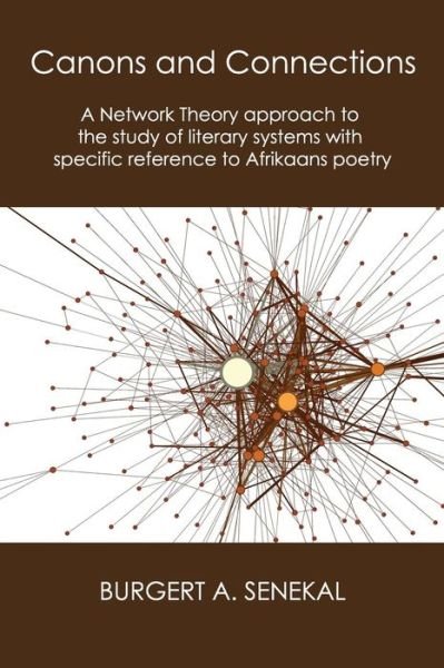 Cover for Burgert A. Senekal · Canons and Connections: a Network Theory Approach to the Study of Literary Systems with Specific Reference to Afrikaans Poetry (Paperback Book) (2014)